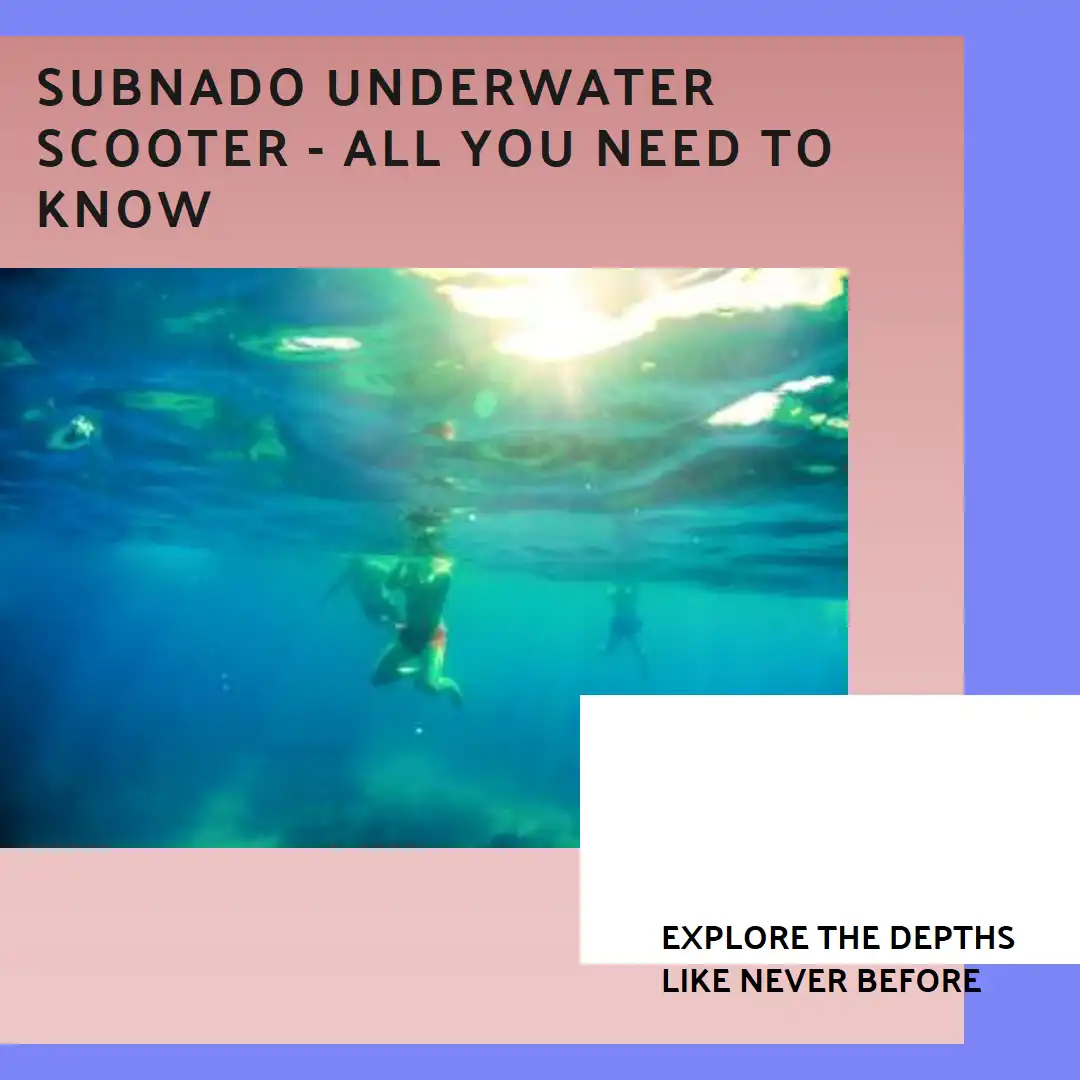 Subnado Underwater Scooter – all you need to know