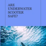 Are underwater scooter safe?