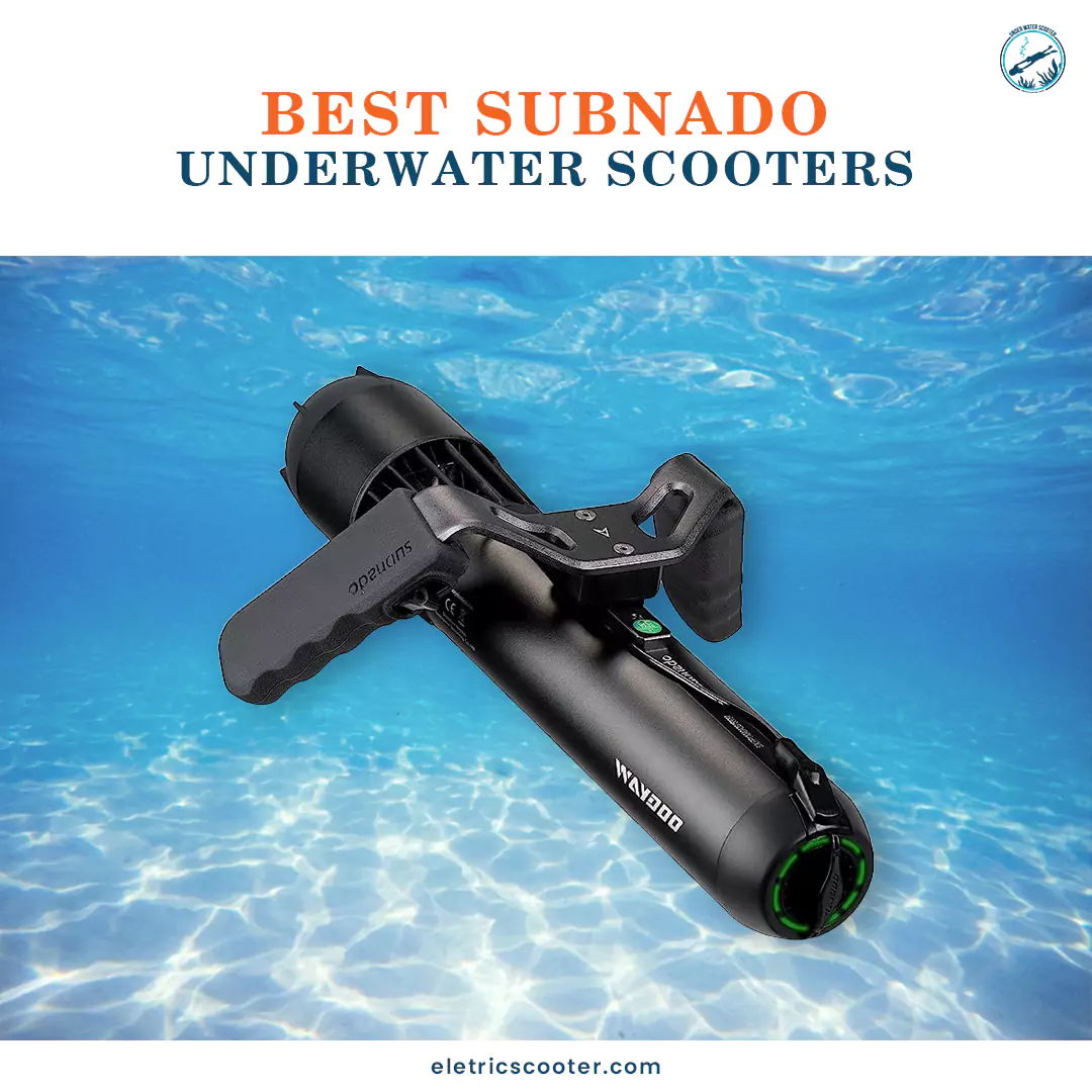 3 Best Subnado Underwater Scooter: Buying Guide, Safety, Care Tips